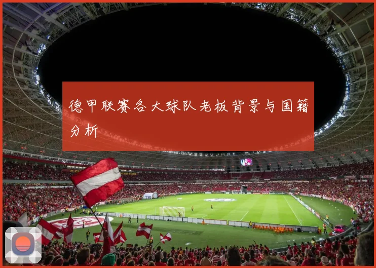 德甲联赛各大球队老板背景与国籍分析