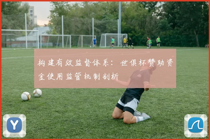 构建有效监督体系：世俱杯赞助资金使用监管机制剖析