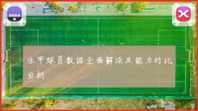 法甲球员数据全面解读及能力对比分析